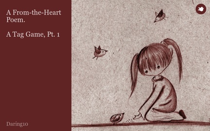 A From-the-Heart Poem.

A Tag Game, Pt. 1