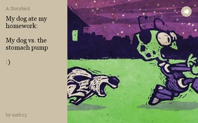 My dog ate my homework:

My dog vs. the stomach pump

:)