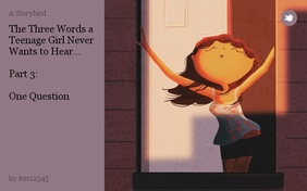 The Three Words a Teenage Girl Never Wants to Hear...

Part 3:

One Question