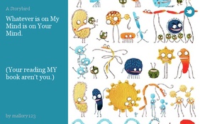 Whatever is on My Mind is on Your Mind. 




(Your reading MY book aren't you.)