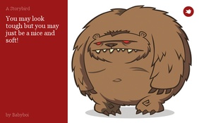 You may look tough but you may just be a nice and soft!