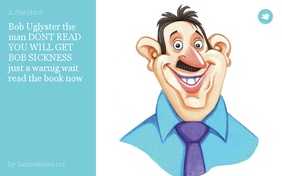 Bob Uglyster the man DONT READ YOU WILL GET BOB SICKNESS 
just a warnig wait read the book now