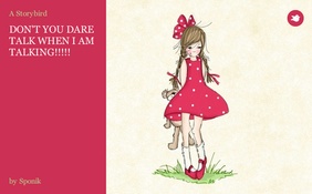 DON'T YOU DARE TALK WHEN I AM TALKING!!!!!
