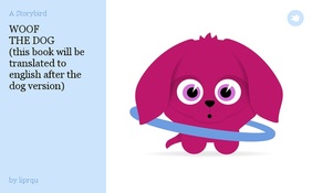 WOOF
THE DOG
(this book will be translated to english after the dog version)
