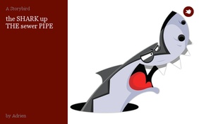 the SHARK up THE sewer PIPE