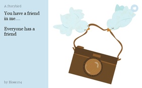 You have a friend in me....

Everyone has a friend