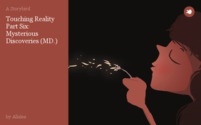 Touching Reality
Part Six: Mysterious Discoveries (MD.)