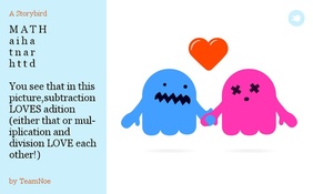 M A T H 
 a i h a 
 t n a r 
 h t t d 

 You see that in this picture,subtraction LOVES adition (either that or mul-
iplication and division LOVE each other!)