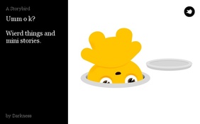 Umm o k?

Wierd things and mini stories.