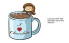 i am not in love with choclate i am in love with you.