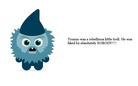 Tromio the horrible little troll
