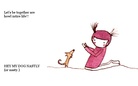 ''Let's  Be Togeher and...                                 HEY!, WHATE    THAT'S  MY  DOG!!!!,   YOU  NASTY  BEAST"