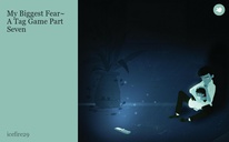 My Biggest Fear~ A Tag Game Part Seven