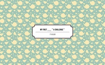 My first ___ ~a challenge~