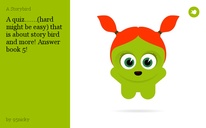 A quiz.......(hard might be easy) that is about story bird and more! Answer book 5!