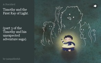 Timothy and the First Ray of Light.



(part 3 of the Timothy and his unexpected adventure saga).