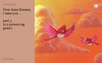Dear Anna Banana,
I miss you.....

part 3
(a 2 person tag game)