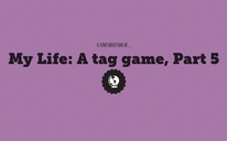My Life: A tag game, Part 5