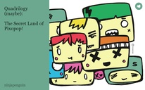 Quadrilogy (maybe):

The Secret Land of Pixopop!