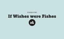 If Wishes were Fishes