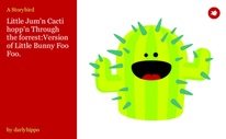 Little Jum'n Cacti hopp'n Through the forrest:Version of Little Bunny Foo Foo.
