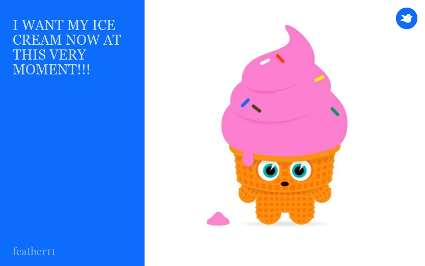 I WANT MY ICE CREAM NOW AT THIS VERY MOMENT!!!