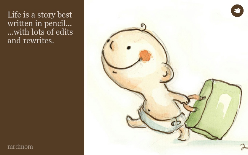 Life is a story best  written in pencil... ...with lots of edits and rewrites.