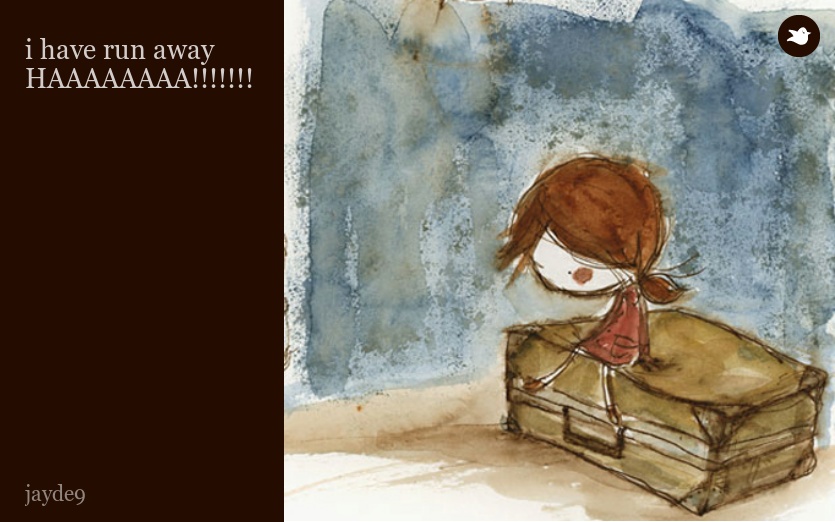 i have run away HAAAAAAAA!!!!!!!