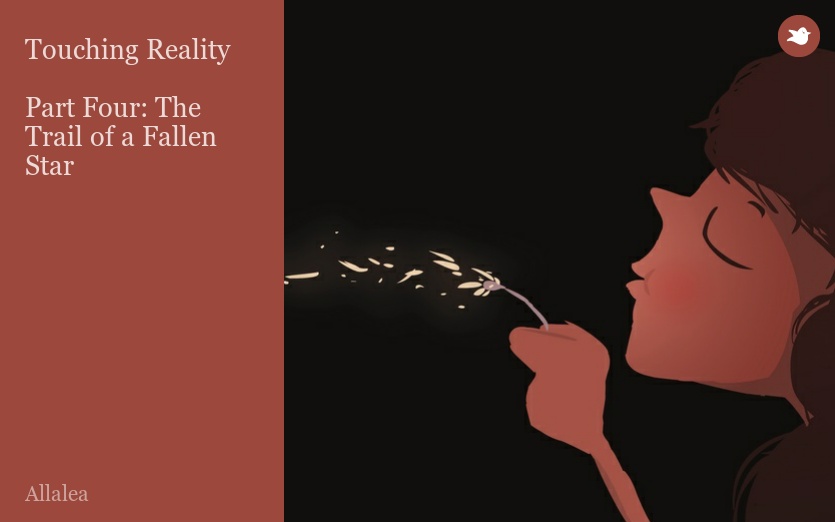 Touching Reality 

Part Four: The Trail of a Fallen Star