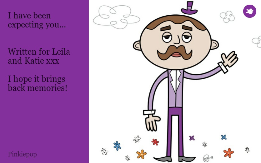 I have been expecting you...


Written for Leila and Katie xxx

I hope it brings back memories!