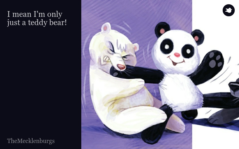 I mean I'm only just a teddy bear!