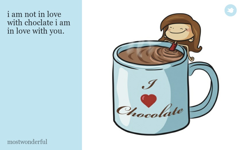 i am not in love with choclate i am in love with you.