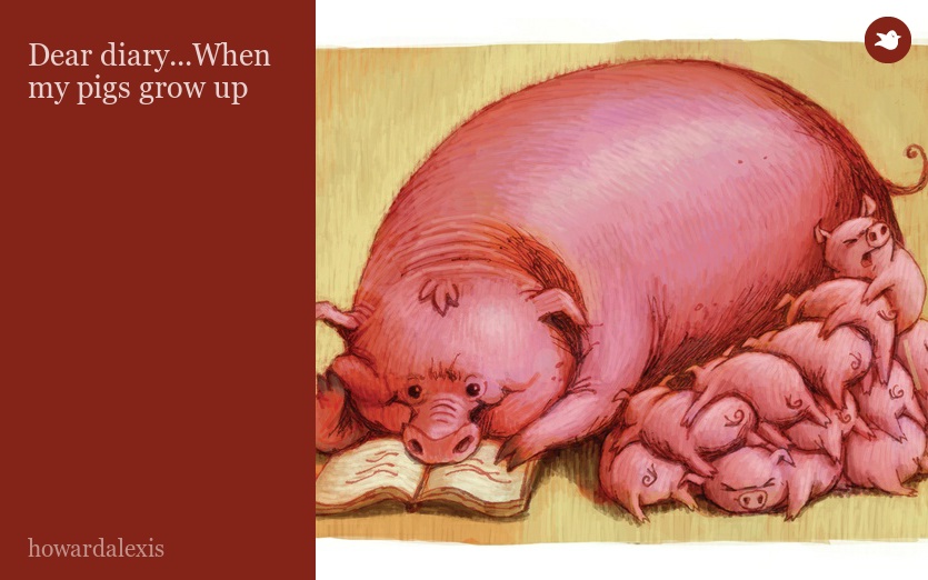 Dear diary...When my pigs grow up