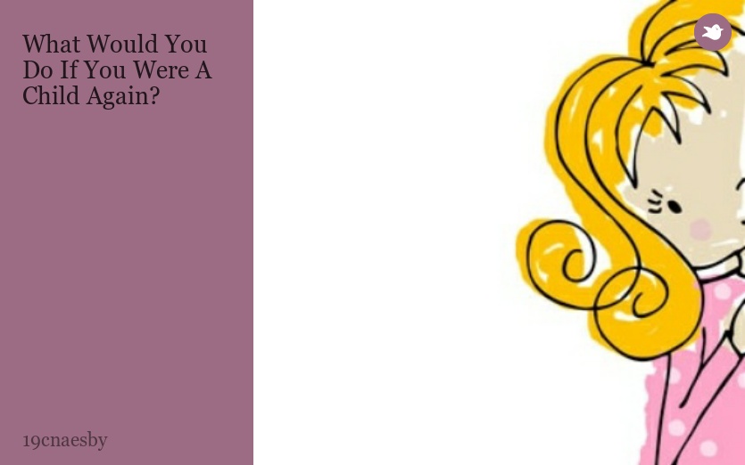 What Would You Do If You Were A Child Again?