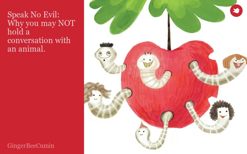 Speak No Evil: Why you may NOT hold a conversation with an animal.