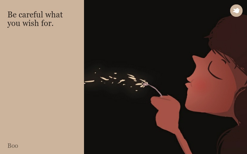 Be careful what you wish for.