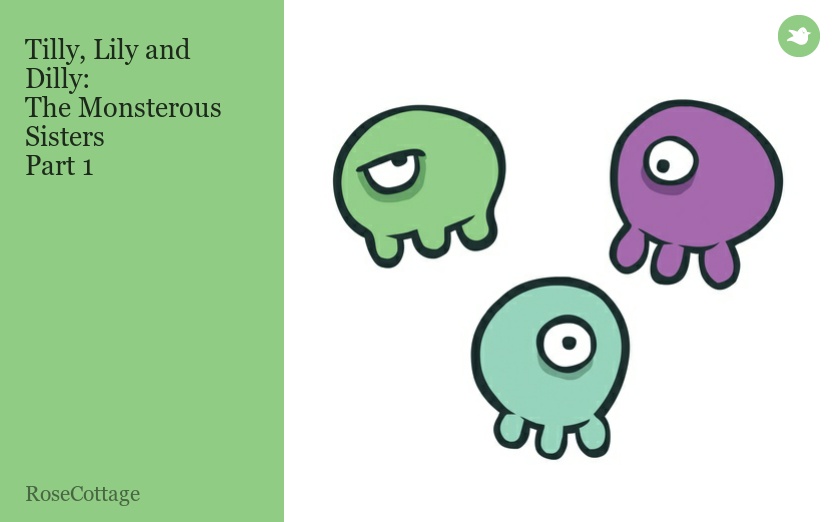 Tilly, Lily and Dilly:
The Monsterous Sisters
Part 1