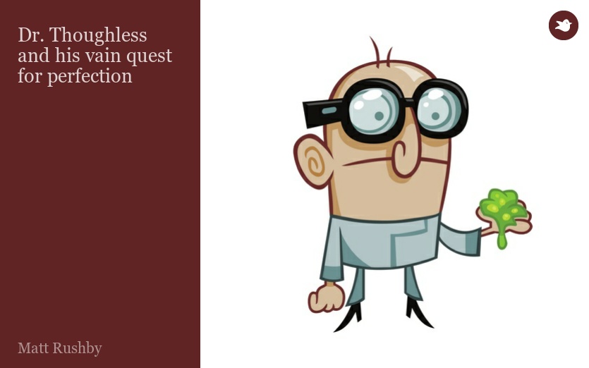 Dr. Thoughless and his vain quest for perfection